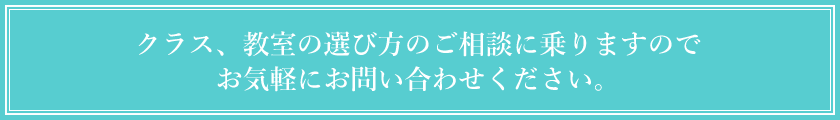 クラス、教室の選び方のご相談に乗りますので、お気軽にお問い合わせください。